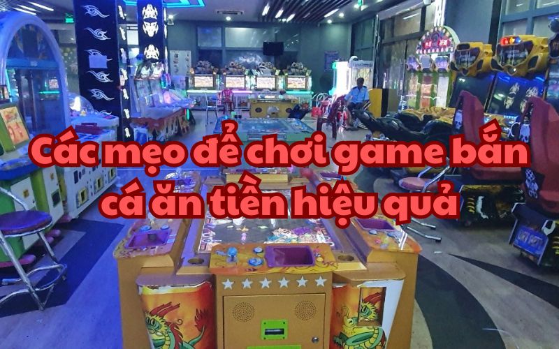 Các mẹo chơi hiệu quả game bắn cá ăn tiền