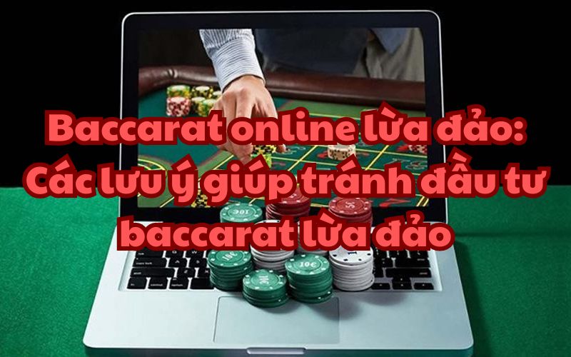 - Giải mã các lưu ý để tránh đầu tư baccarat online lừa đảo