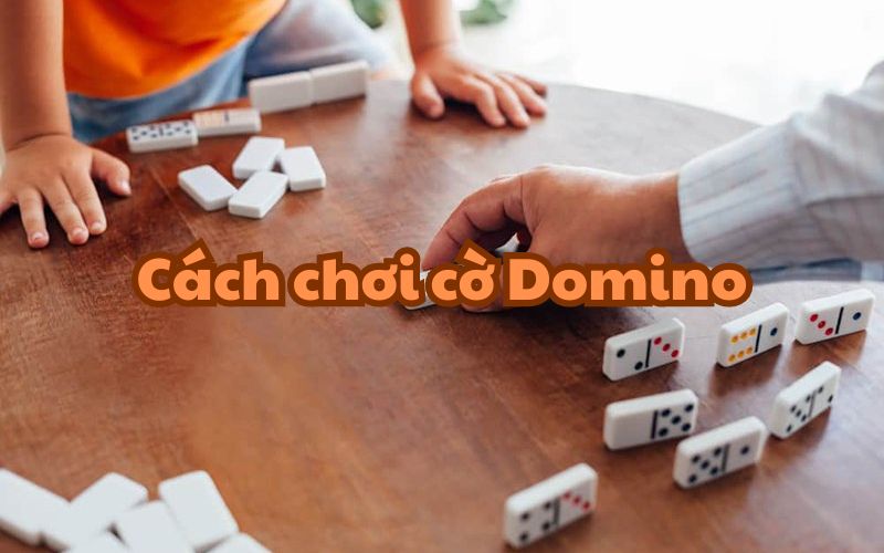 Hướng dẫn cách chơi cờ Domino