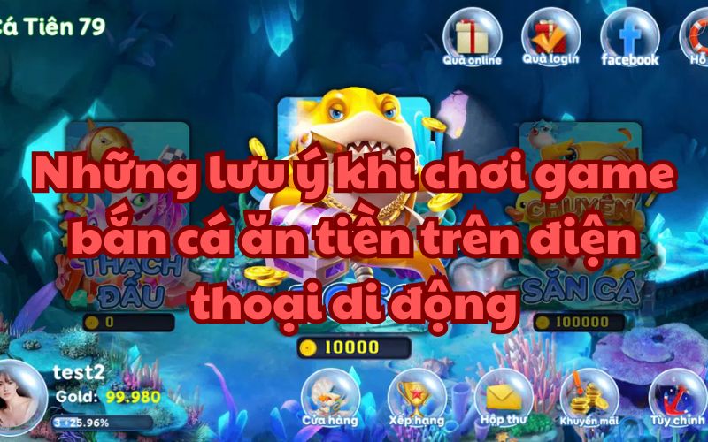 Những điểm cần lưu ý khi chơi game bắn cá ăn tiền trên điện thoại di động