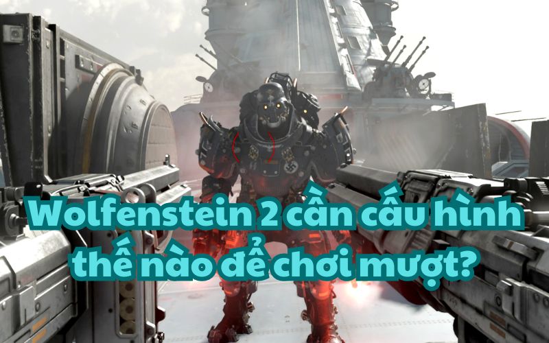 Hướng dẫn cấu hình để chơi mượt Wolfenstein 2