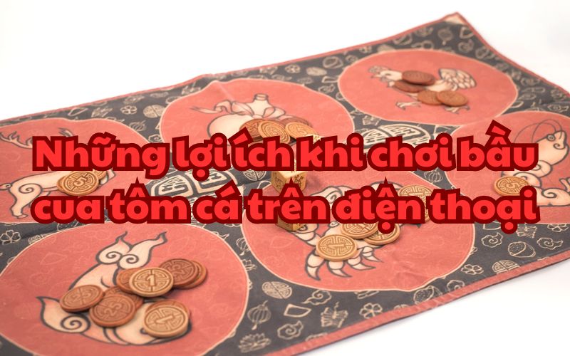 Những lợi ích khi chơi bầu cua tôm cá trên điện thoại