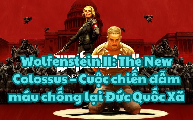 Cuộc chiến đẫm máu chống lại Đức Quốc Xã trong Wolfenstein II: The New Colossus