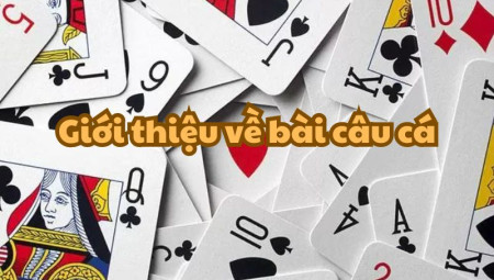 Cách chơi bài câu cá – Bí quyết để thắng lớn